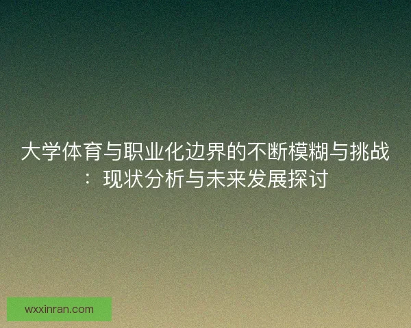 大学体育与职业化边界的不断模糊与挑战：现状分析与未来发展探讨